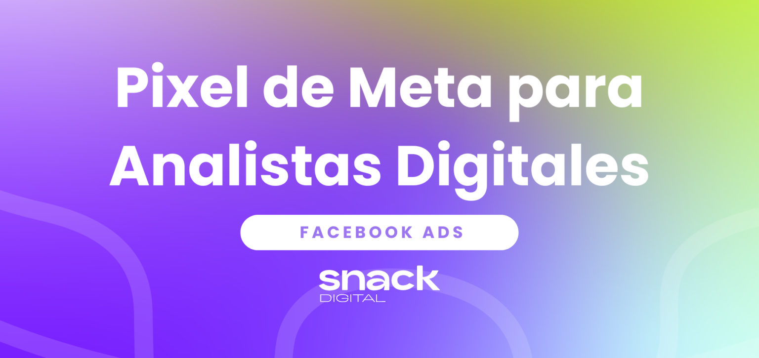 Píxel de Meta para Analistas Digitales: Uso y Aplicación